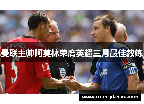 曼联主帅阿莫林荣膺英超三月最佳教练 曼联主帅阿莫林荣膺英超三月最佳教练