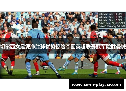 切尔西女足凭净胜球优势惊险夺回英超联赛冠军险胜曼城